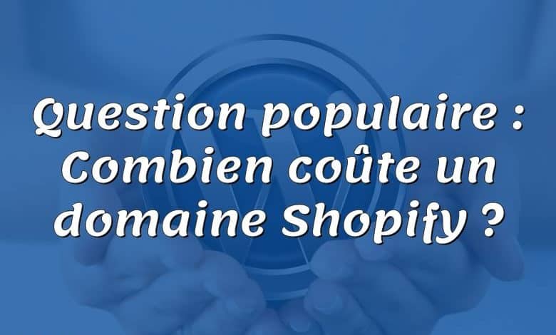 Question populaire : Combien coûte un domaine Shopify ?